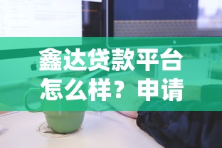 鑫达贷款平台怎么样？申请条件及流程全解析
