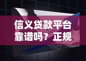 信义贷款平台靠谱吗？正规贷款产品解析与申请指南