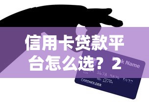 信用卡贷款平台怎么选？2023年正规借贷渠道全解析
