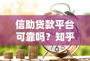 信助贷款平台可靠吗？知乎用户真实测评与避坑指南