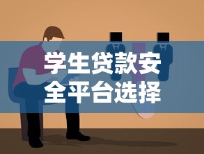 学生贷款安全平台选择指南：如何避免陷阱找到靠谱渠道