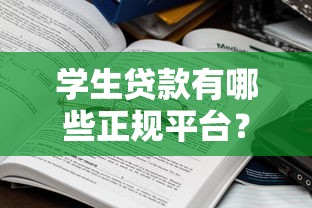 学生贷款有哪些正规平台？盘点5大类型及选择建议