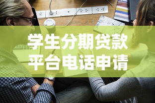 学生分期贷款平台电话申请指南与注意事项