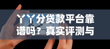 丫丫分贷款平台靠谱吗？真实评测与申请攻略