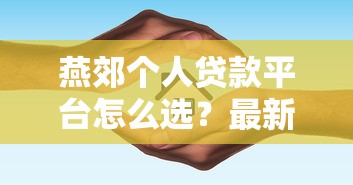 燕郊个人贷款平台怎么选？最新避坑指南及平台推荐