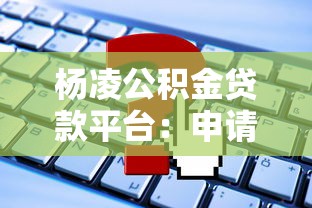 杨凌公积金贷款平台：申请条件、流程与常见问题全解析