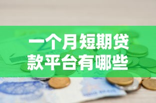 一个月短期贷款平台有哪些？10大正规靠谱渠道推荐