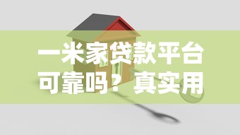 一米家贷款平台可靠吗？真实用户评测+避坑指南