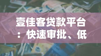 壹佳客贷款平台：快速审批、低息灵活，解决资金难题