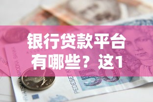 银行贷款平台有哪些？这10个正规平台值得选！