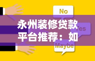 永州装修贷款平台推荐：如何选择正规低息装修贷方案