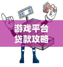 游戏平台贷款攻略：如何安全借贷与避坑指南