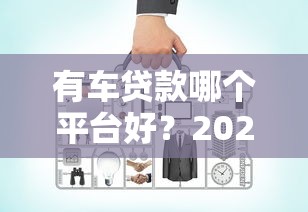 有车贷款哪个平台好？2023年主流平台对比测评