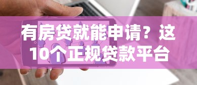 有房贷就能申请？这10个正规贷款平台助你快速解决资金需求
