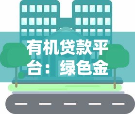 有机贷款平台：绿色金融新选择，助您轻松获取资金支持