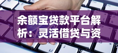 余额宝贷款平台解析：灵活借贷与资金管理全攻略