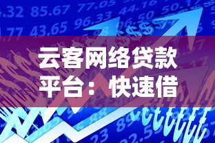 云客网络贷款平台：快速借款指南及用户真实评价