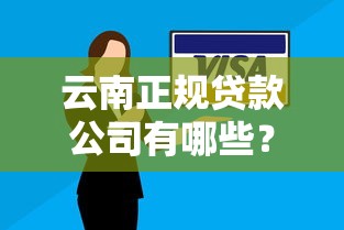 云南正规贷款公司有哪些？这10家持牌机构安全靠谱