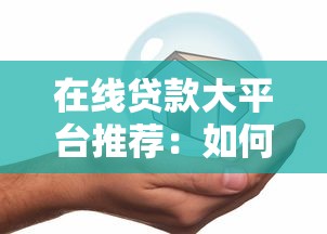 在线贷款大平台推荐：如何选择安全可靠的正规借贷渠道