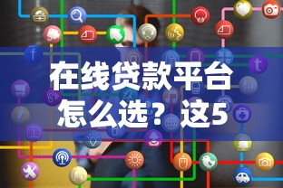 在线贷款平台怎么选？这5个关键点帮你避坑