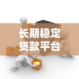长期稳定贷款平台推荐：如何选择靠谱的正规贷款机构