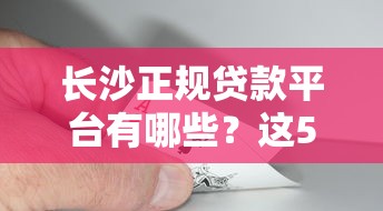 长沙正规贷款平台有哪些？这5家靠谱机构推荐+避坑指南