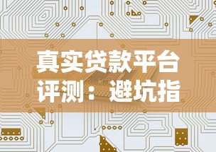 真实贷款平台评测：避坑指南与安全借贷攻略
