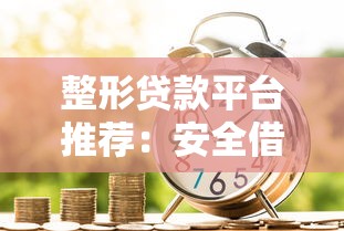 整形贷款平台推荐：安全借贷指南及注意事项