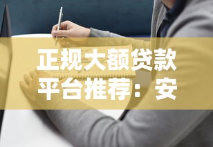 正规大额贷款平台推荐：安全靠谱的选择指南
