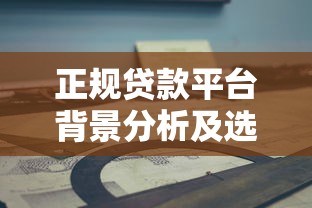 正规贷款平台背景分析及选择指南