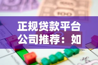 正规贷款平台公司推荐：如何选择靠谱的借贷渠道