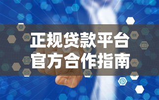 正规贷款平台官方合作指南：低利率+安全可靠