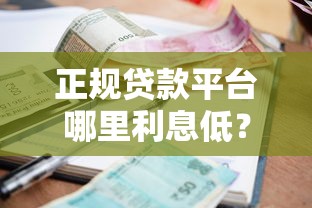 正规贷款平台哪里利息低？2023年低息渠道实测推荐