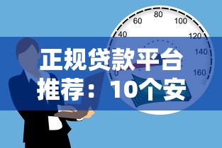 正规贷款平台推荐：10个安全靠谱的借贷渠道盘点