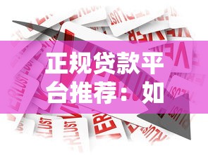 正规贷款平台推荐：如何选择靠谱的借贷渠道？这些细节要注意！