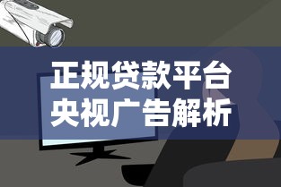 正规贷款平台央视广告解析：如何安全借款不上当