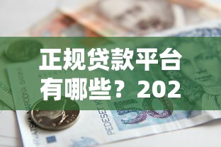 正规贷款平台有哪些？2023年靠谱借贷渠道推荐