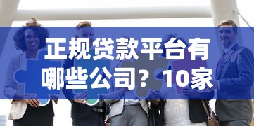 正规贷款平台有哪些公司？10家靠谱机构盘点+避坑指南