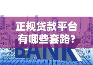 正规贷款平台有哪些套路？贷款避坑指南必看