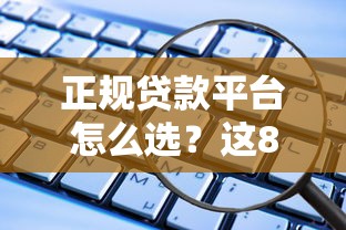 正规贷款平台怎么选？这8个靠谱渠道安全又省心
