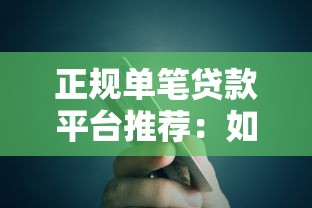正规单笔贷款平台推荐：如何安全快速借到钱？