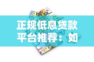 正规低息贷款平台推荐：如何安全选择低利率借款渠道