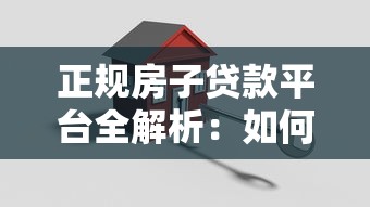 正规房子贷款平台全解析：如何选择安全靠谱的房贷渠道？