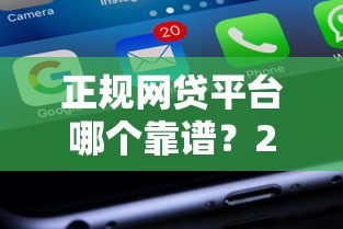 正规网贷平台哪个靠谱？2023最新贷款产品推荐指南