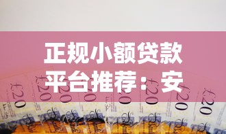 正规小额贷款平台推荐：安全借款必看指南