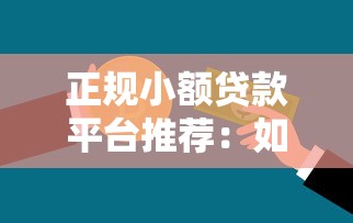 正规小额贷款平台推荐：如何安全快速借到钱？