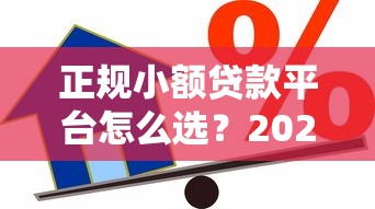 正规小额贷款平台怎么选？2023年安全借贷指南