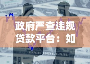 政府严查违规贷款平台：如何识别合法借贷渠道？