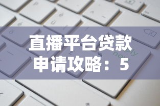 直播平台贷款申请攻略：5大平台条件流程全解析