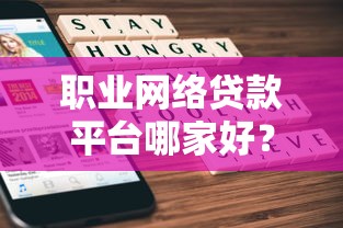 职业网络贷款平台哪家好？5大靠谱选择与申请攻略